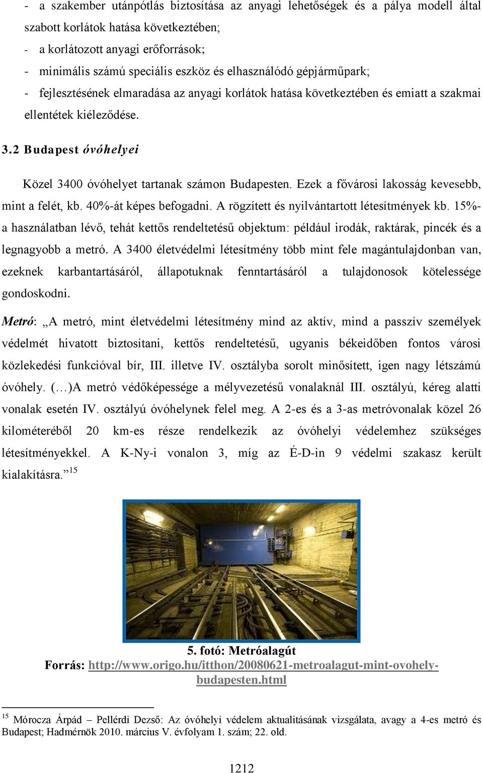 2 Budapest óvóhelyei Közel 3400 óvóhelyet tartanak számon Budapesten. Ezek a fővárosi lakosság kevesebb, mint a felét, kb. 40%-át képes befogadni. A rögzített és nyilvántartott létesítmények kb.