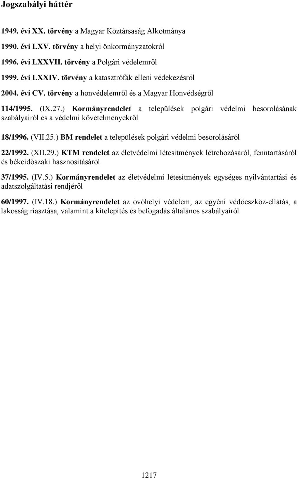 ) Kormányrendelet a települések polgári védelmi besorolásának szabályairól és a védelmi követelményekről 18/1996. (VII.25.) BM rendelet a települések polgári védelmi besorolásáról 22/1992. (XII.29.