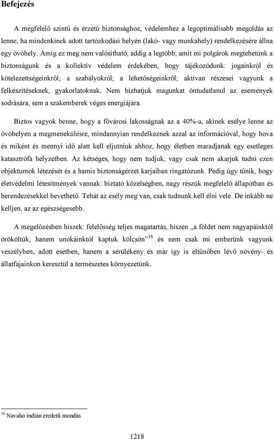 lehetőségeinkről; aktívan részesei vagyunk a felkészítéseknek, gyakorlatoknak. Nem bízhatjuk magunkat öntudatlanul az események sodrására, sem a szakemberek véges energiájára.