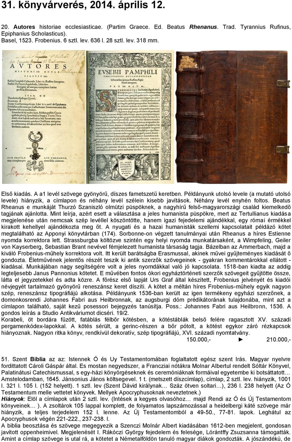 Példányunk utolsó levele (a mutató utolsó levele) hiányzik, a címlapon és néhány levél szélein kisebb javítások. Néhány levél enyhén foltos.