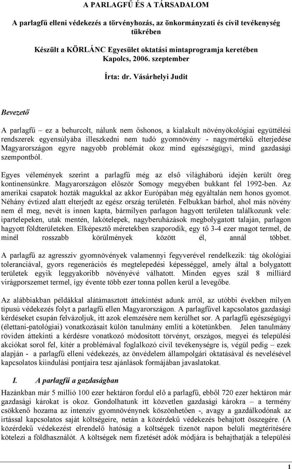 Vásárhelyi Judit Bevezető A parlagfű ez a behurcolt, nálunk nem őshonos, a kialakult növényökológiai együttélési rendszerek egyensúlyába illeszkedni nem tudó gyomnövény - nagymértékű elterjedése