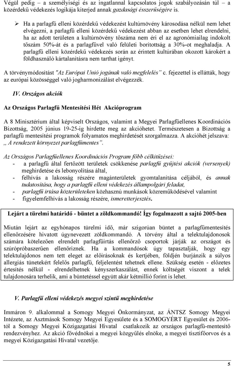 kultúrnövény tőszáma nem éri el az agronómiailag indokolt tőszám 50%-át és a parlagfűvel való felületi borítottság a 30%-ot meghaladja.