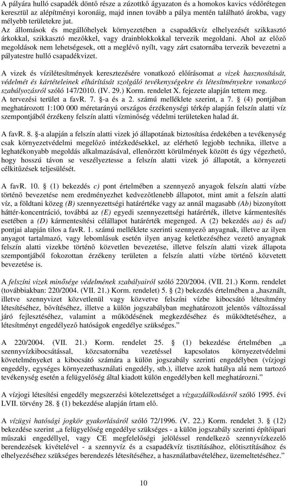 Ahol az előző megoldások nem lehetségesek, ott a meglévő nyílt, vagy zárt csatornába tervezik bevezetni a pályatestre hulló csapadékvizet.