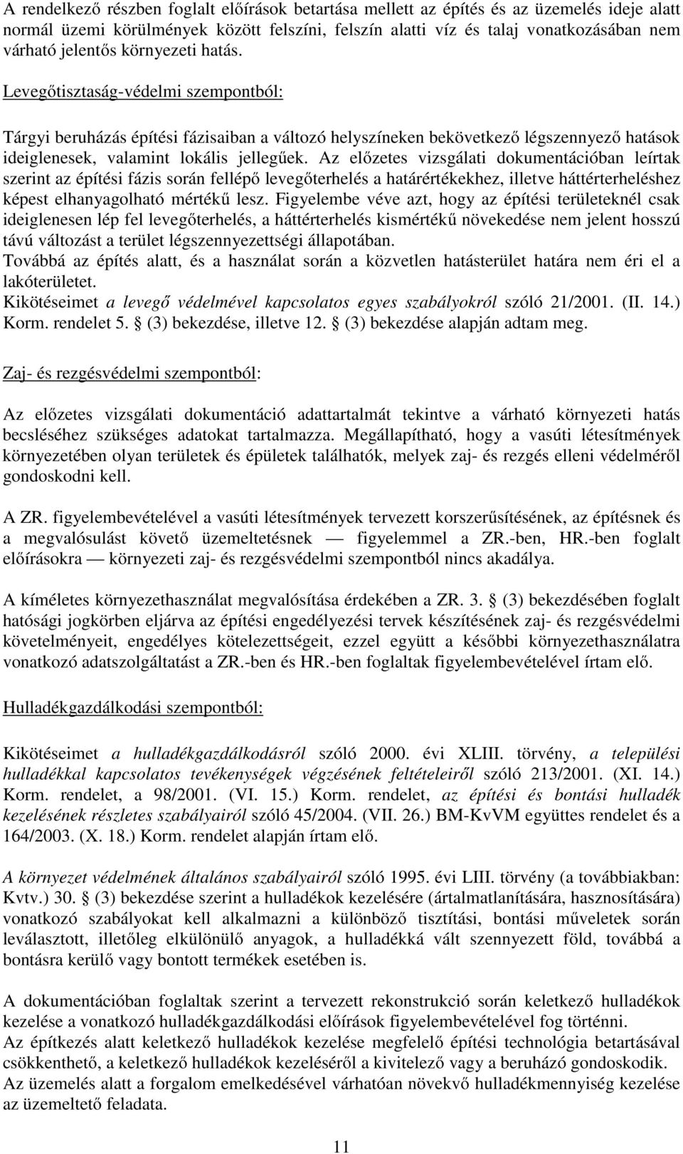 Az előzetes vizsgálati dokumentációban leírtak szerint az építési fázis során fellépő levegőterhelés a határértékekhez, illetve háttérterheléshez képest elhanyagolható mértékű lesz.