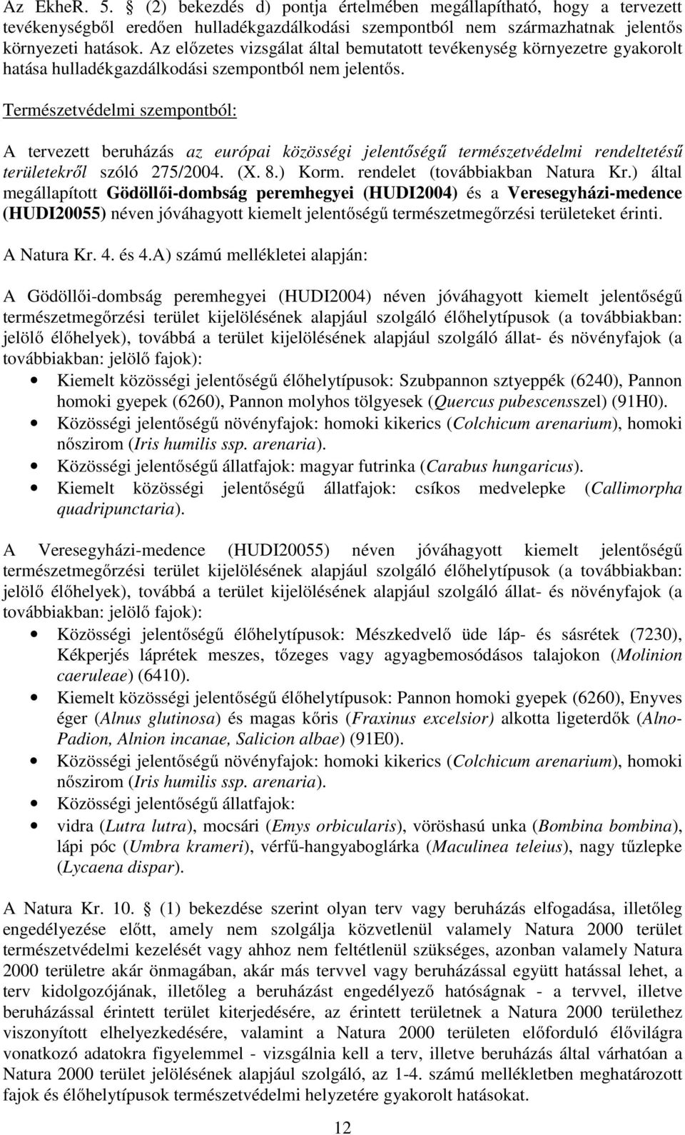 Természetvédelmi szempontból: A tervezett beruházás az európai közösségi jelentőségű természetvédelmi rendeltetésű területekről szóló 275/2004. (X. 8.) Korm. rendelet (továbbiakban Natura Kr.