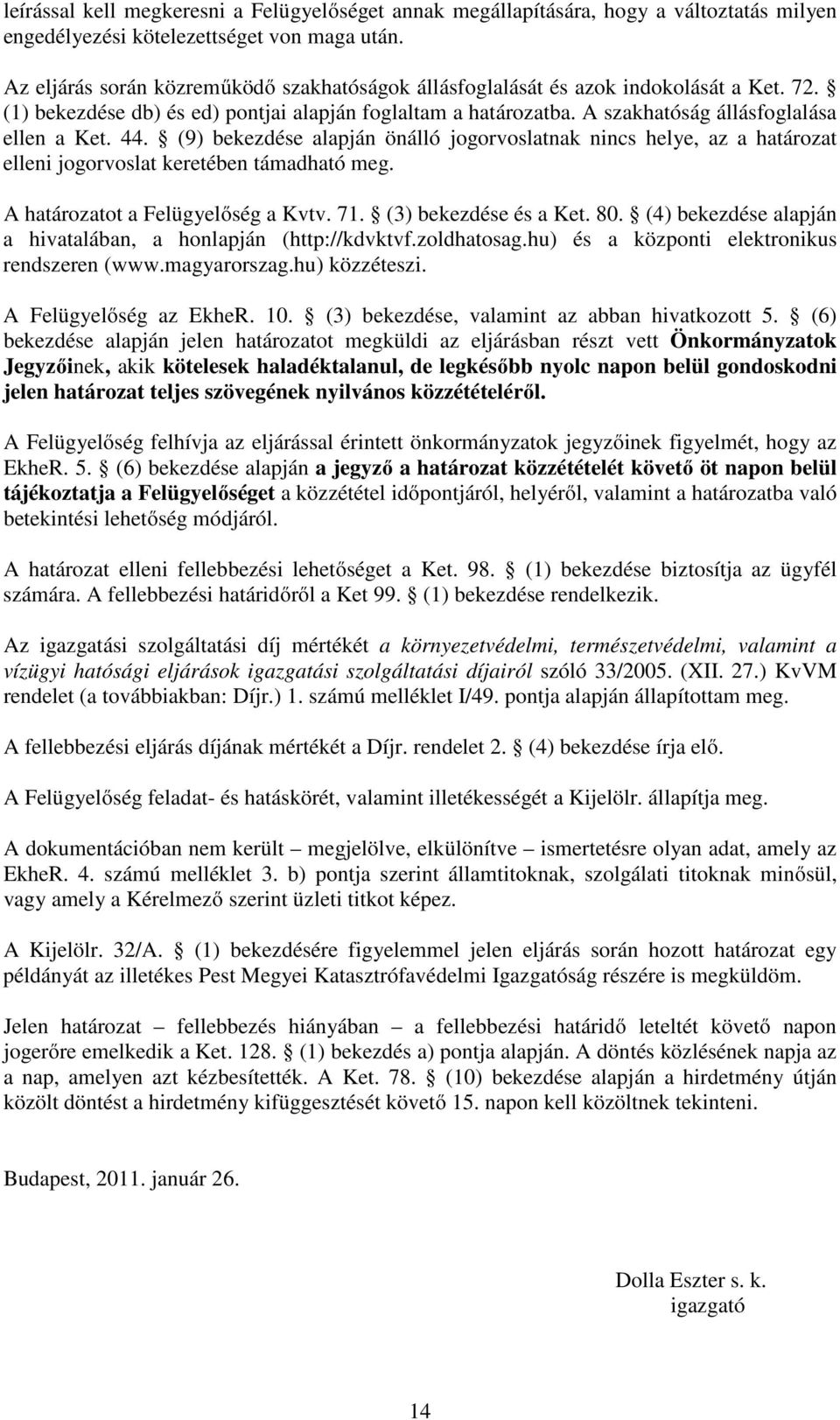 44. (9) bekezdése alapján önálló jogorvoslatnak nincs helye, az a határozat elleni jogorvoslat keretében támadható meg. A határozatot a Felügyelőség a Kvtv. 71. (3) bekezdése és a Ket. 80.