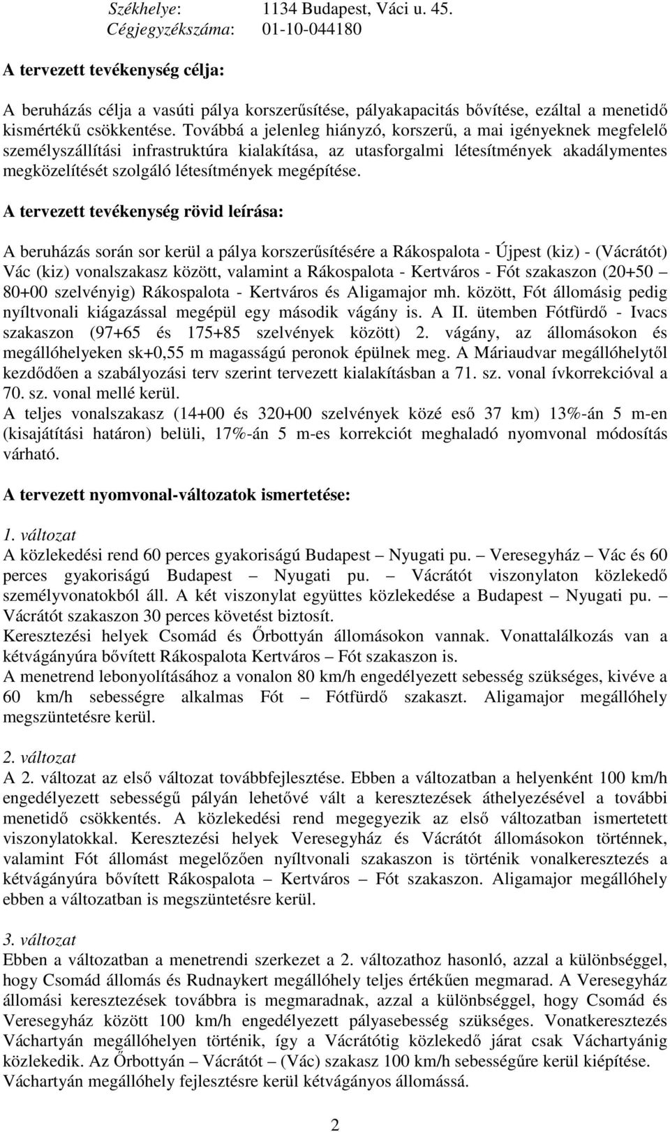 Továbbá a jelenleg hiányzó, korszerű, a mai igényeknek megfelelő személyszállítási infrastruktúra kialakítása, az utasforgalmi létesítmények akadálymentes megközelítését szolgáló létesítmények