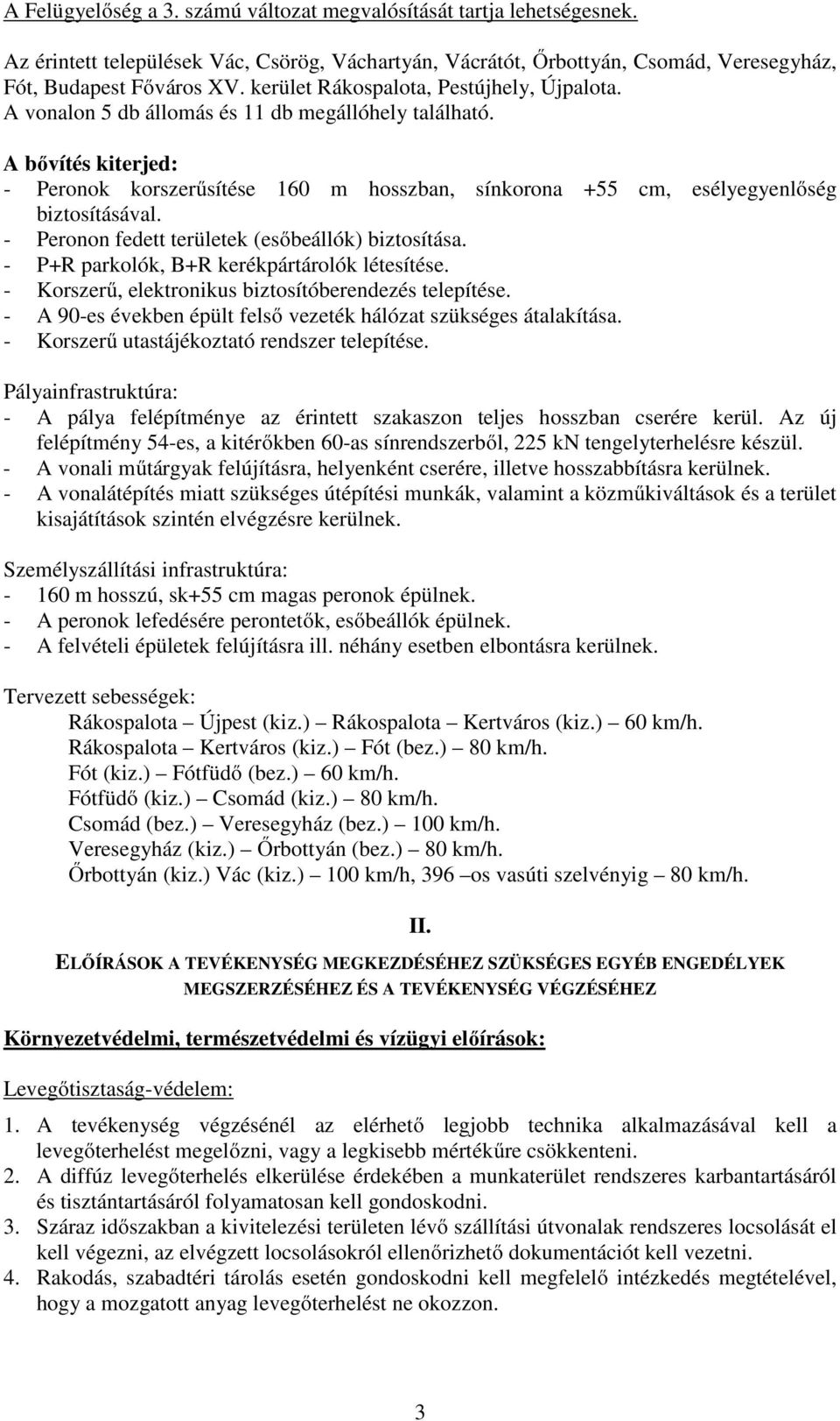 A bővítés kiterjed: - Peronok korszerűsítése 160 m hosszban, sínkorona +55 cm, esélyegyenlőség biztosításával. - Peronon fedett területek (esőbeállók) biztosítása.