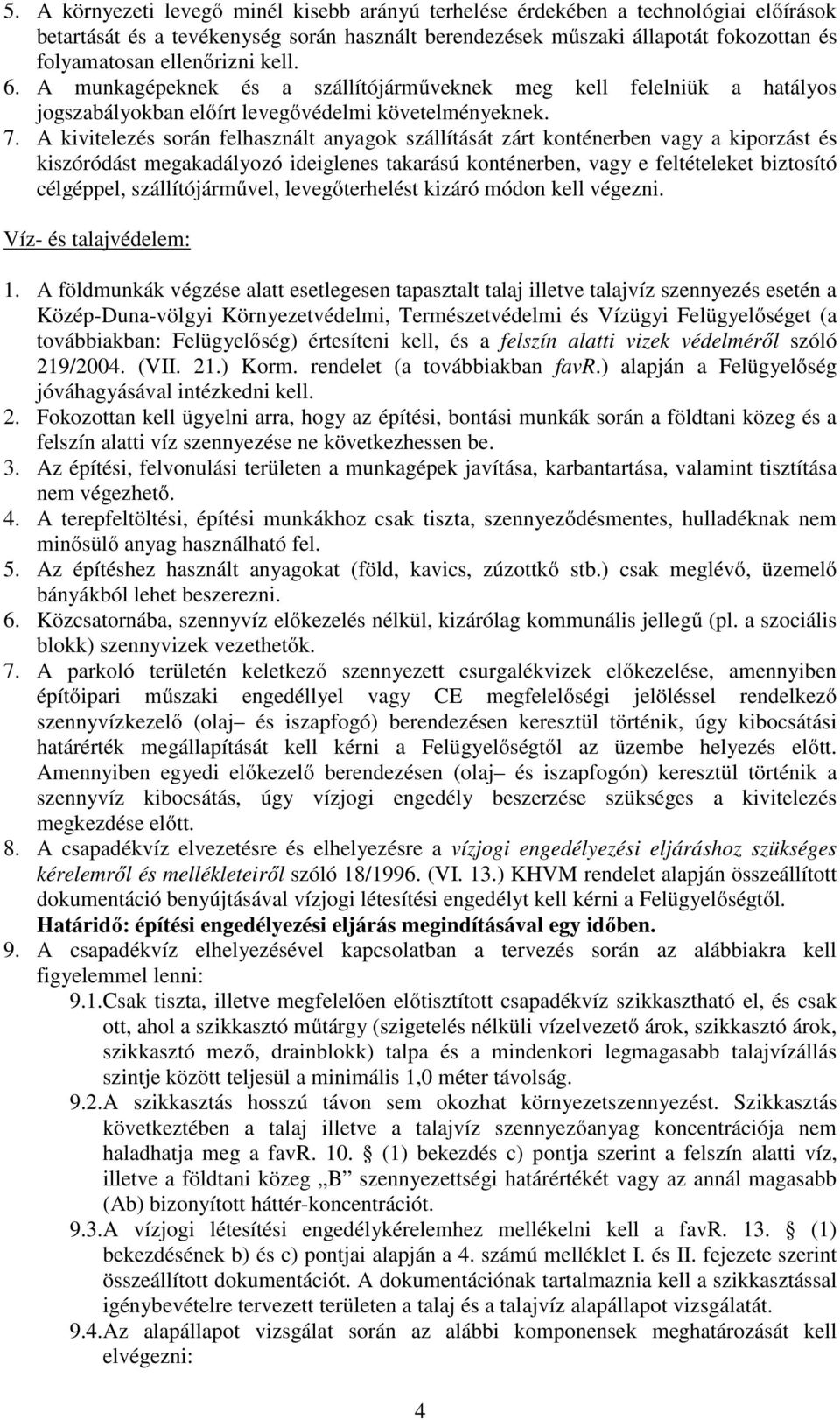 A kivitelezés során felhasznált anyagok szállítását zárt konténerben vagy a kiporzást és kiszóródást megakadályozó ideiglenes takarású konténerben, vagy e feltételeket biztosító célgéppel,