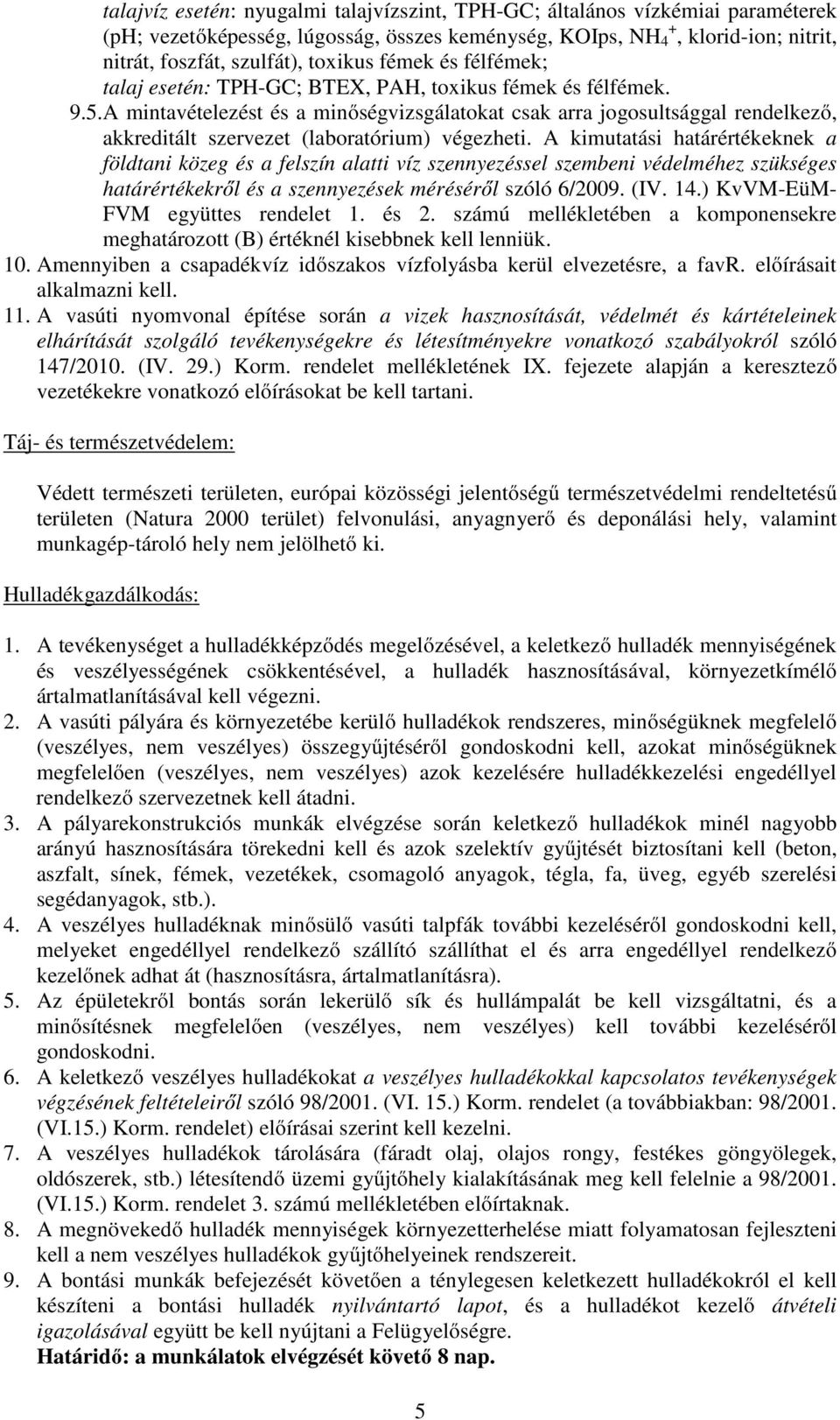 A mintavételezést és a minőségvizsgálatokat csak arra jogosultsággal rendelkező, akkreditált szervezet (laboratórium) végezheti.