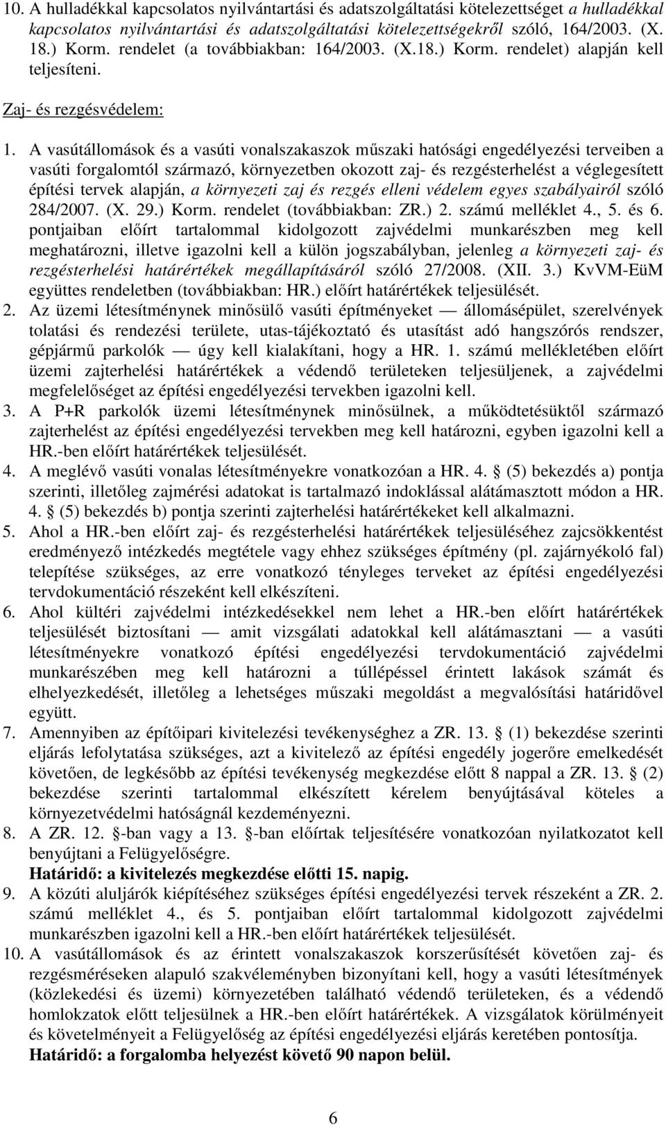 A vasútállomások és a vasúti vonalszakaszok műszaki hatósági engedélyezési terveiben a vasúti forgalomtól származó, környezetben okozott zaj- és rezgésterhelést a véglegesített építési tervek