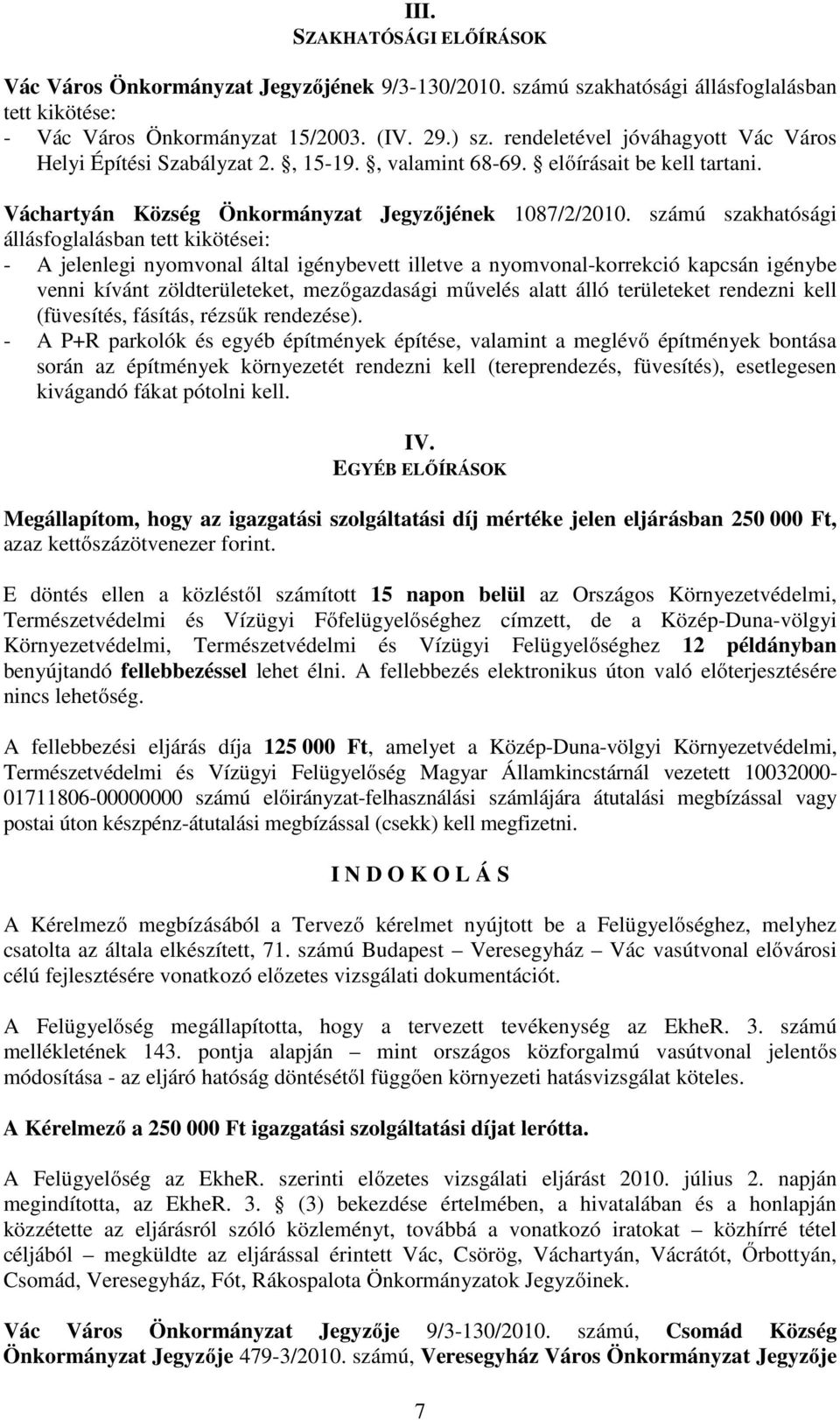 számú szakhatósági állásfoglalásban tett kikötései: - A jelenlegi nyomvonal által igénybevett illetve a nyomvonal-korrekció kapcsán igénybe venni kívánt zöldterületeket, mezőgazdasági művelés alatt