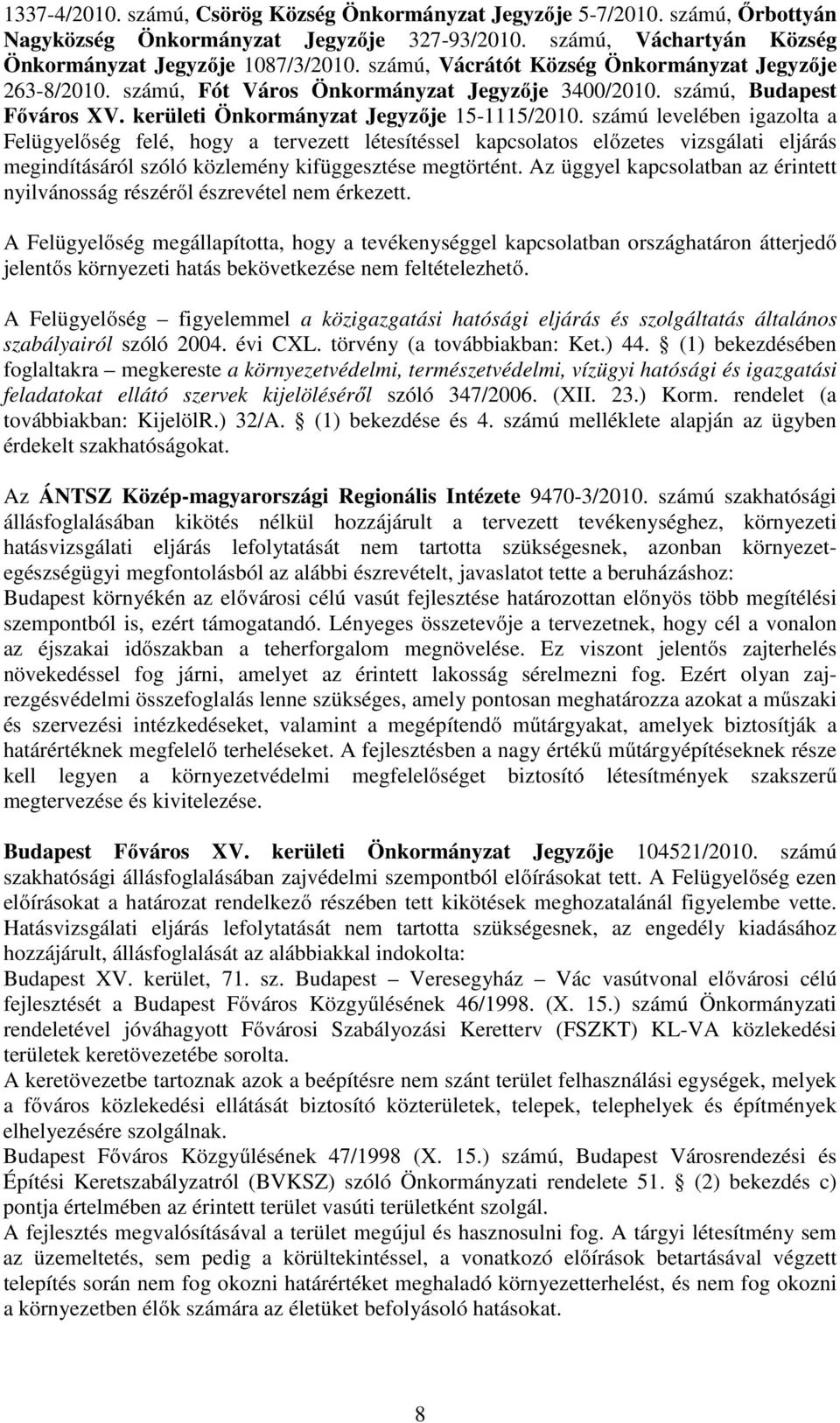 számú levelében igazolta a Felügyelőség felé, hogy a tervezett létesítéssel kapcsolatos előzetes vizsgálati eljárás megindításáról szóló közlemény kifüggesztése megtörtént.