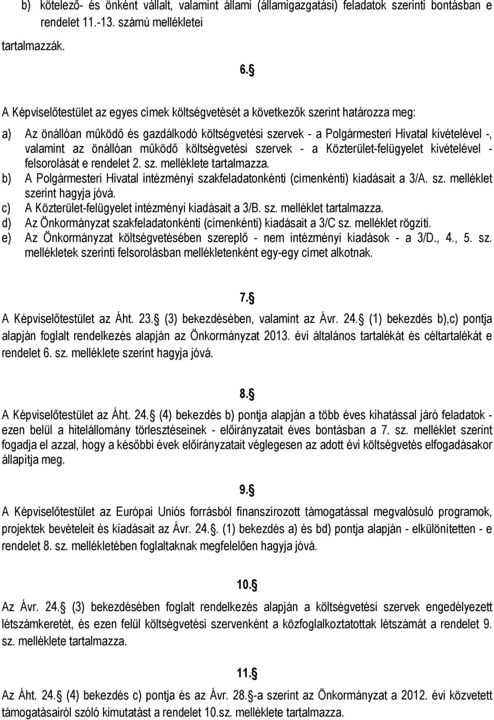 önállóan működő költségvetési szervek - a Közterület-felügyelet kivételével - felsorolását e rendelet 2. sz. melléklete tartalmazza.