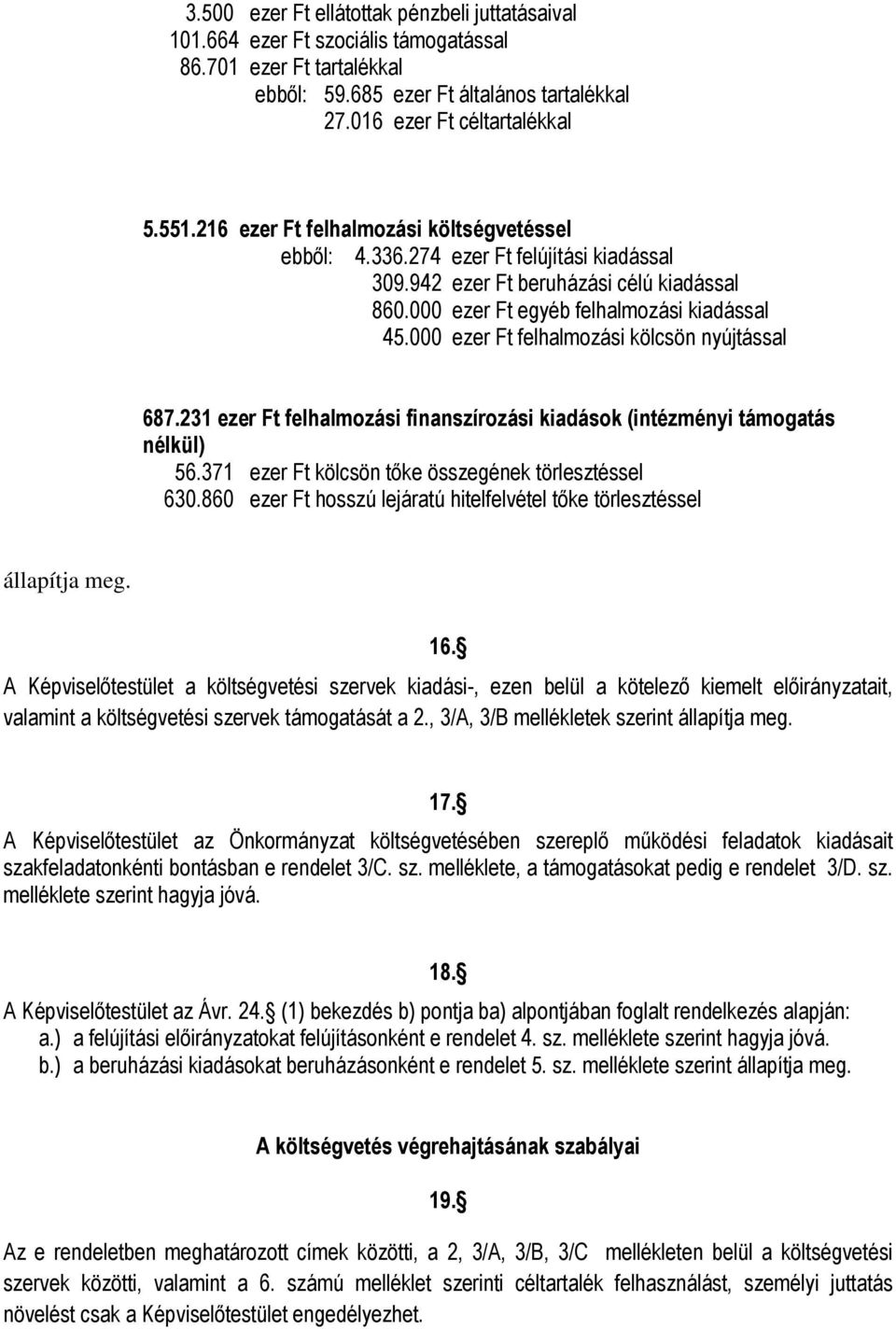 000 ezer Ft felhalmozási kölcsön nyújtással 687.231 ezer Ft felhalmozási finanszírozási kiadások (intézményi támogatás nélkül) 56.371 ezer Ft kölcsön tőke összegének törlesztéssel 630.