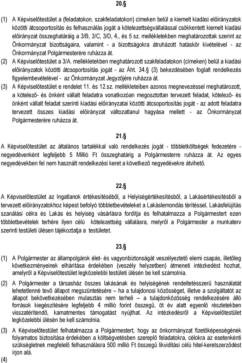 mellékletekben meghatározottak szerint az Önkormányzat bizottságaira, valamint - a bizottságokra átruházott hatáskör kivételével - az Önkormányzat Polgármesterére ruházza át.