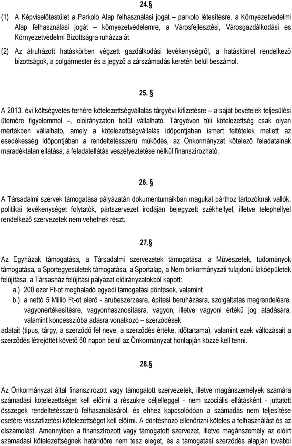 (2) Az átruházott hatáskörben végzett gazdálkodási tevékenységről, a hatáskörrel rendelkező bizottságok, a polgármester és a jegyző a zárszámadás keretén belül beszámol. 25. A 2013.