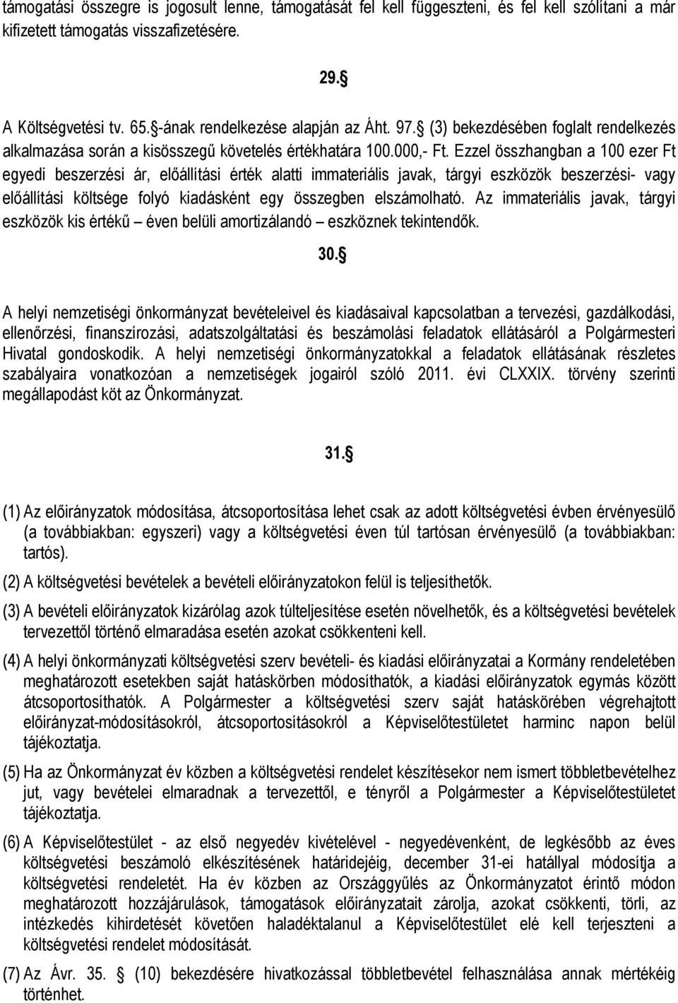 Ezzel összhangban a 100 ezer Ft egyedi beszerzési ár, előállítási érték alatti immateriális javak, tárgyi eszközök beszerzési- vagy előállítási költsége folyó kiadásként egy összegben elszámolható.