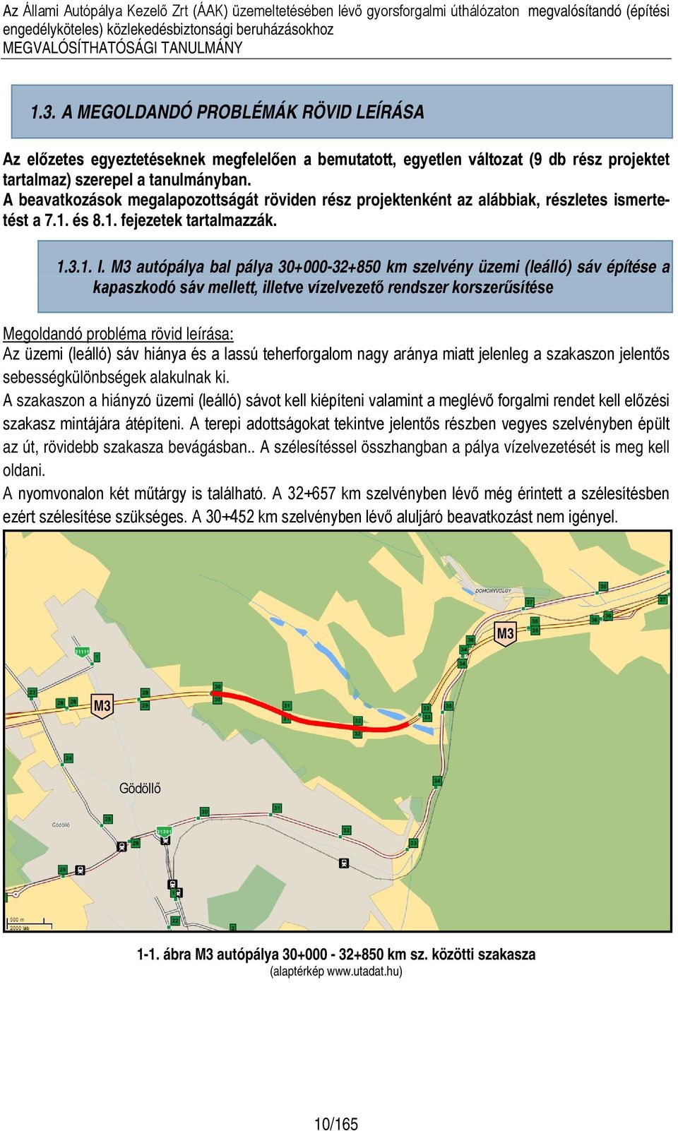 A beavatkozások megalapozottságát röviden rész projektenként az alábbiak, részletes ismertetést a 7.1. és 8.1. fejezetek tartalmazzák. 1.3.1. I.