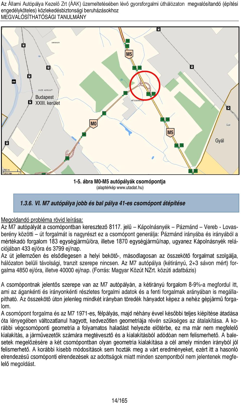 jelű Kápolnásnyék Pázmánd Vereb Lovasberény közötti út forgalmát is nagyrészt ez a csomópont generálja: Pázmánd irányába és irányából a mértékadó forgalom 183 egységjármű/óra, illetve 1870