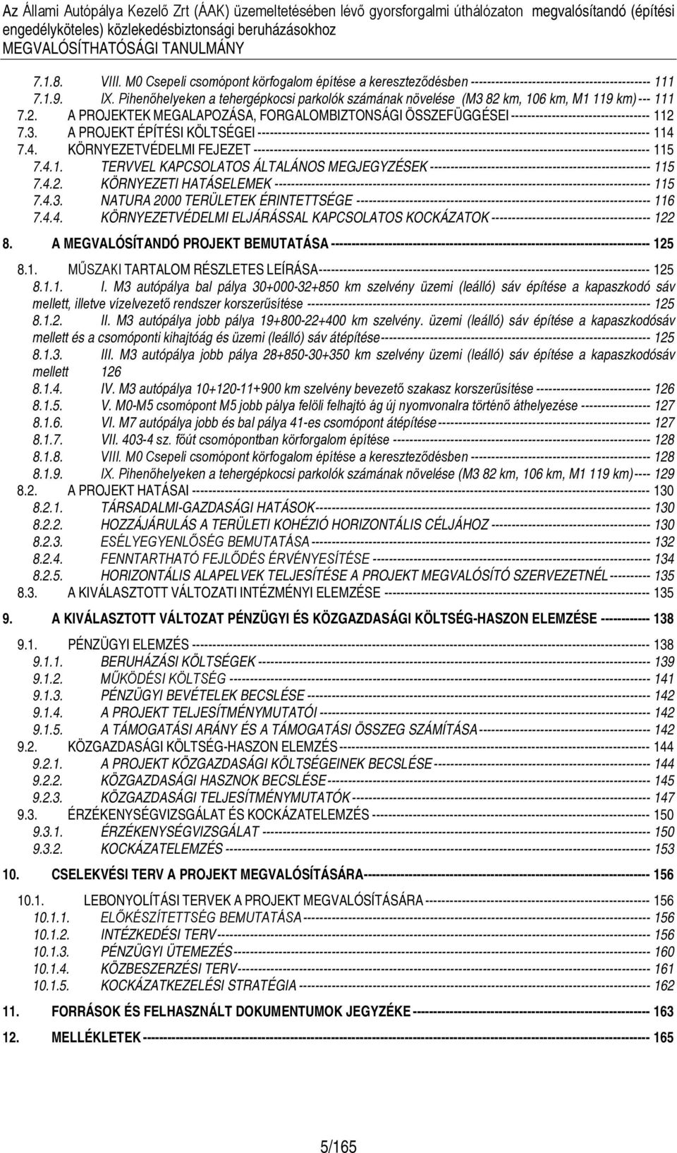 4. KÖRNYEZETVÉDELMI FEJEZET 115 7.4.1. TERVVEL KAPCSOLATOS ÁLTALÁNOS MEGJEGYZÉSEK 115 7.4.2. KÖRNYEZETI HATÁSELEMEK 115 7.4.3. NATURA 2000 TERÜLETEK ÉRINTETTSÉGE 116 7.4.4. KÖRNYEZETVÉDELMI ELJÁRÁSSAL KAPCSOLATOS KOCKÁZATOK 122 8.