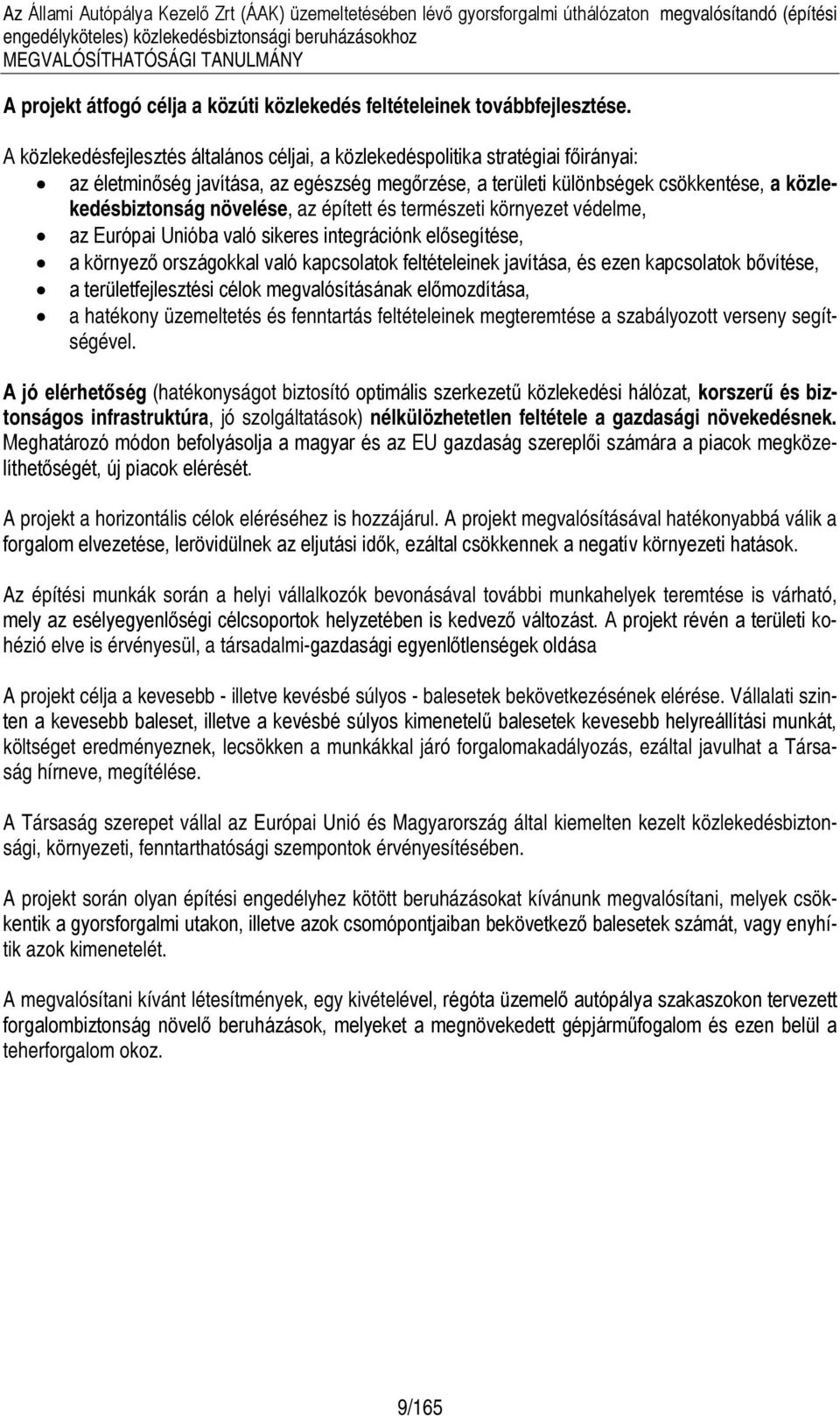 az épített és természeti környezet védelme, az Európai Unióba való sikeres integrációnk elősegítése, a környező országokkal való kapcsolatok feltételeinek javítása, és ezen kapcsolatok bővítése, a