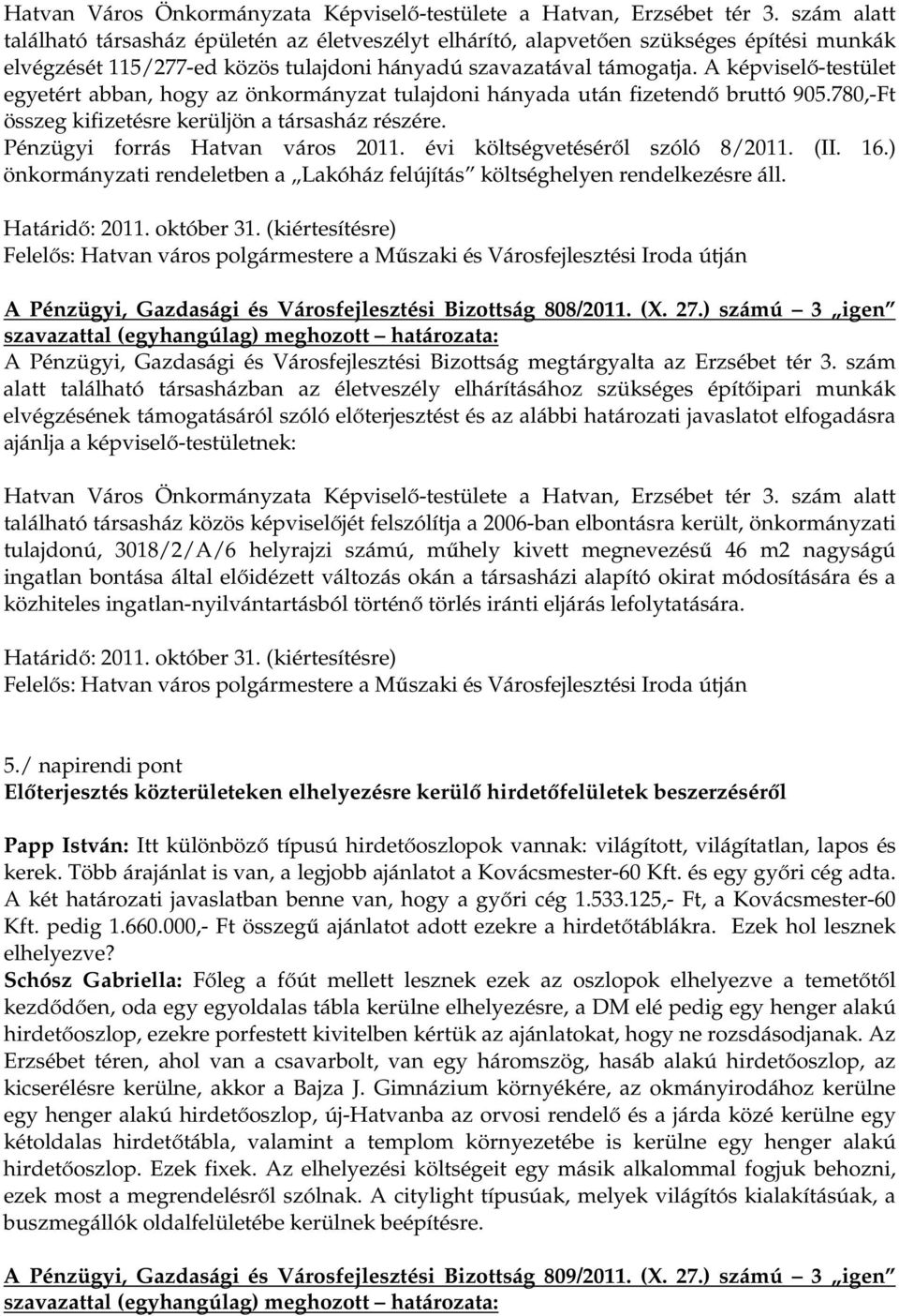 A képviselő-testület egyetért abban, hogy az önkormányzat tulajdoni hányada után fizetendő bruttó 905.780,-Ft összeg kifizetésre kerüljön a társasház részére. Pénzügyi forrás Hatvan város 2011.