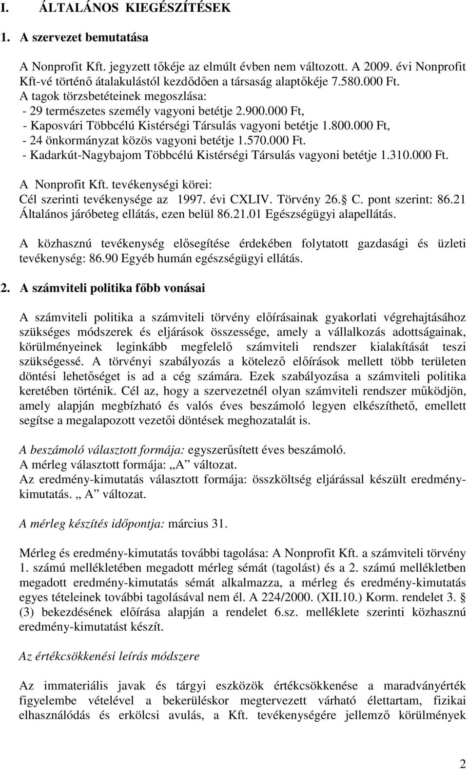 000 Ft, - Kaposvári Többcélú Kistérségi Társulás vagyoni betétje 1.800.000 Ft, - 24 önkormányzat közös vagyoni betétje 1.570.000 Ft. - Kadarkút-Nagybajom Többcélú Kistérségi Társulás vagyoni betétje 1.