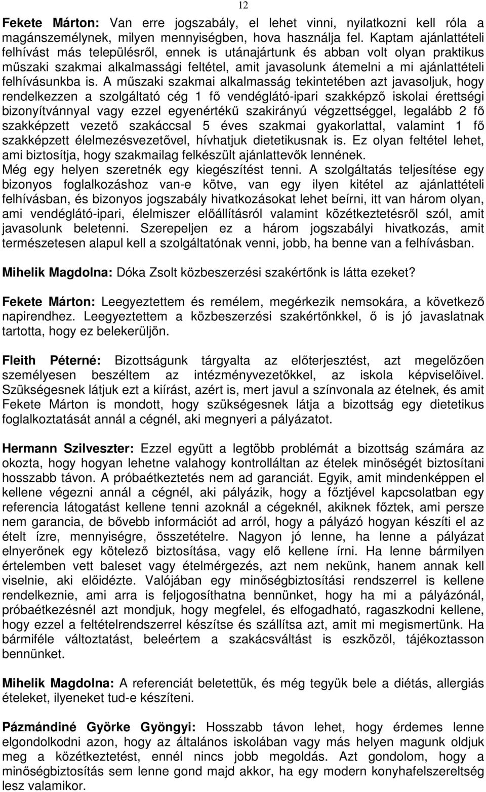 is. A műszaki szakmai alkalmasság tekintetében azt javasoljuk, hogy rendelkezzen a szolgáltató cég 1 fő vendéglátó-ipari szakképző iskolai érettségi bizonyítvánnyal vagy ezzel egyenértékű szakirányú