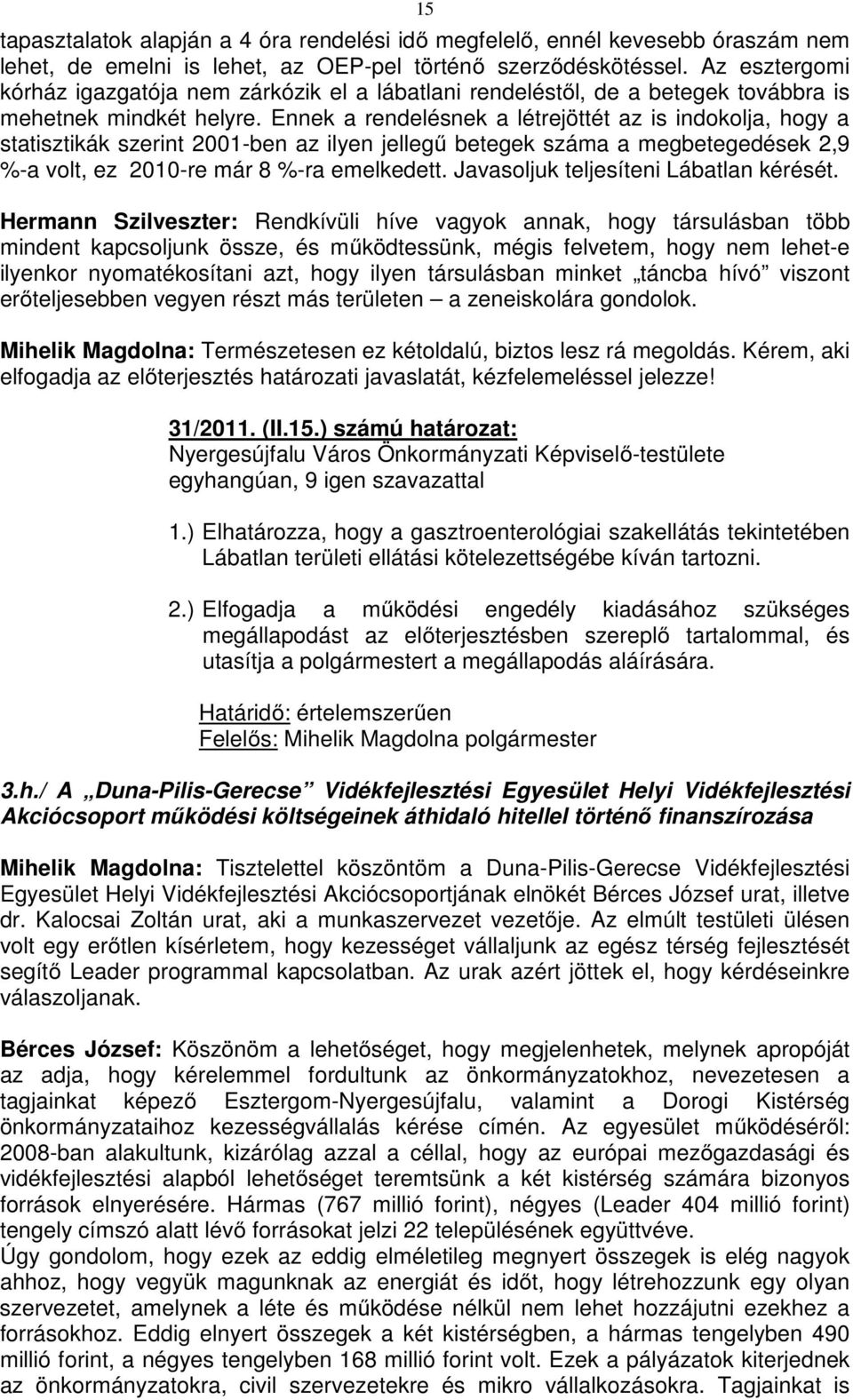 Ennek a rendelésnek a létrejöttét az is indokolja, hogy a statisztikák szerint 2001-ben az ilyen jellegű betegek száma a megbetegedések 2,9 %-a volt, ez 2010-re már 8 %-ra emelkedett.