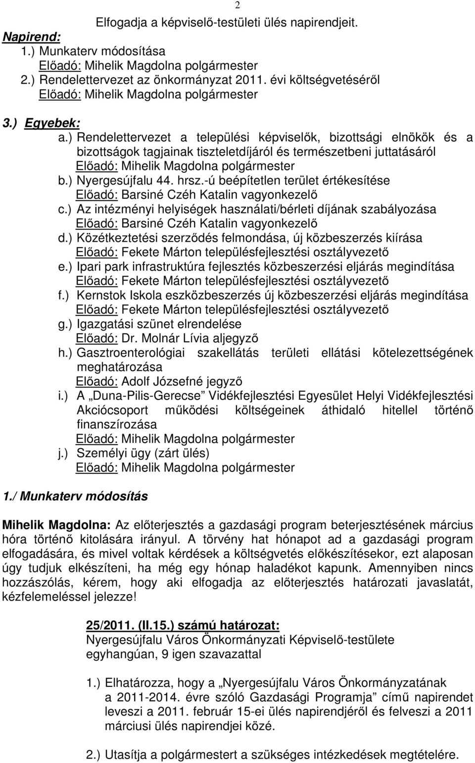 ) Rendelettervezet a települési képviselők, bizottsági elnökök és a bizottságok tagjainak tiszteletdíjáról és természetbeni juttatásáról Előadó: Mihelik Magdolna polgármester b.) Nyergesújfalu 44.