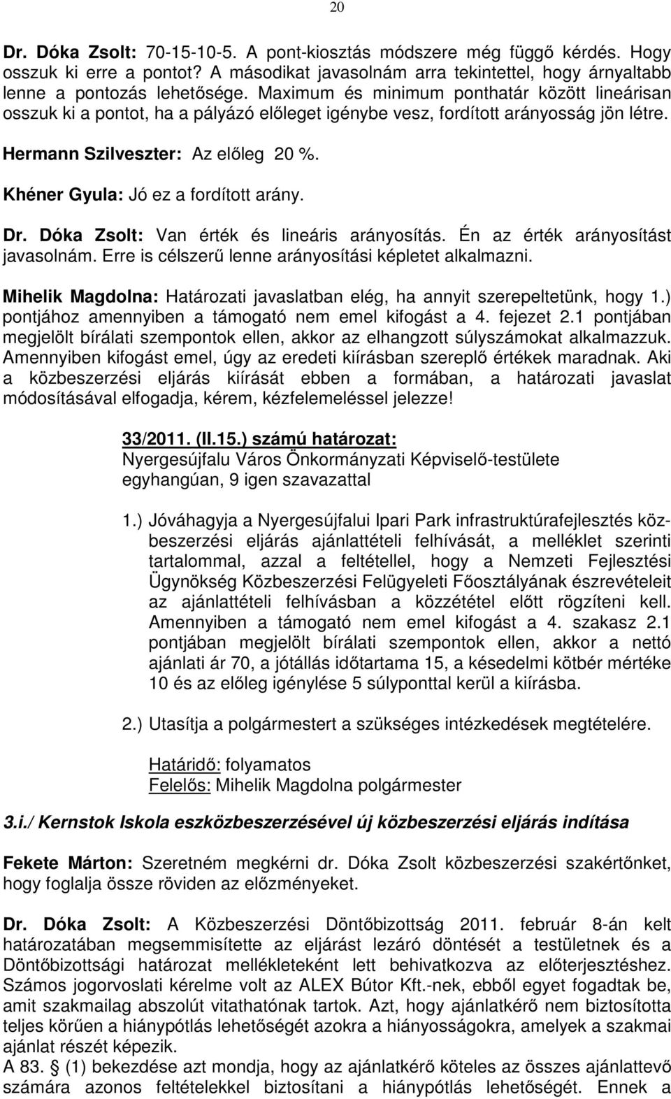 Khéner Gyula: Jó ez a fordított arány. Dr. Dóka Zsolt: Van érték és lineáris arányosítás. Én az érték arányosítást javasolnám. Erre is célszerű lenne arányosítási képletet alkalmazni.