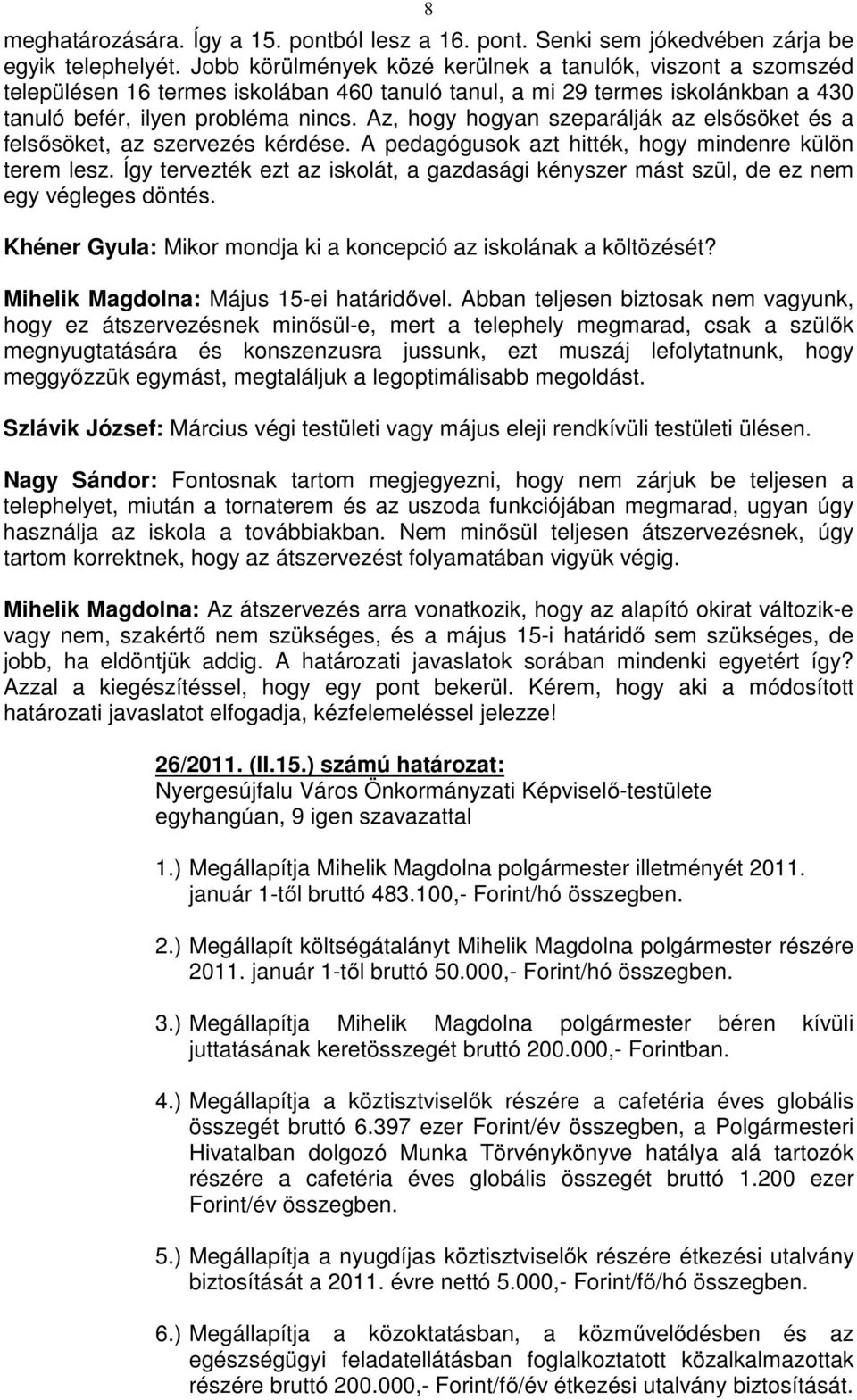 Az, hogy hogyan szeparálják az elsősöket és a felsősöket, az szervezés kérdése. A pedagógusok azt hitték, hogy mindenre külön terem lesz.