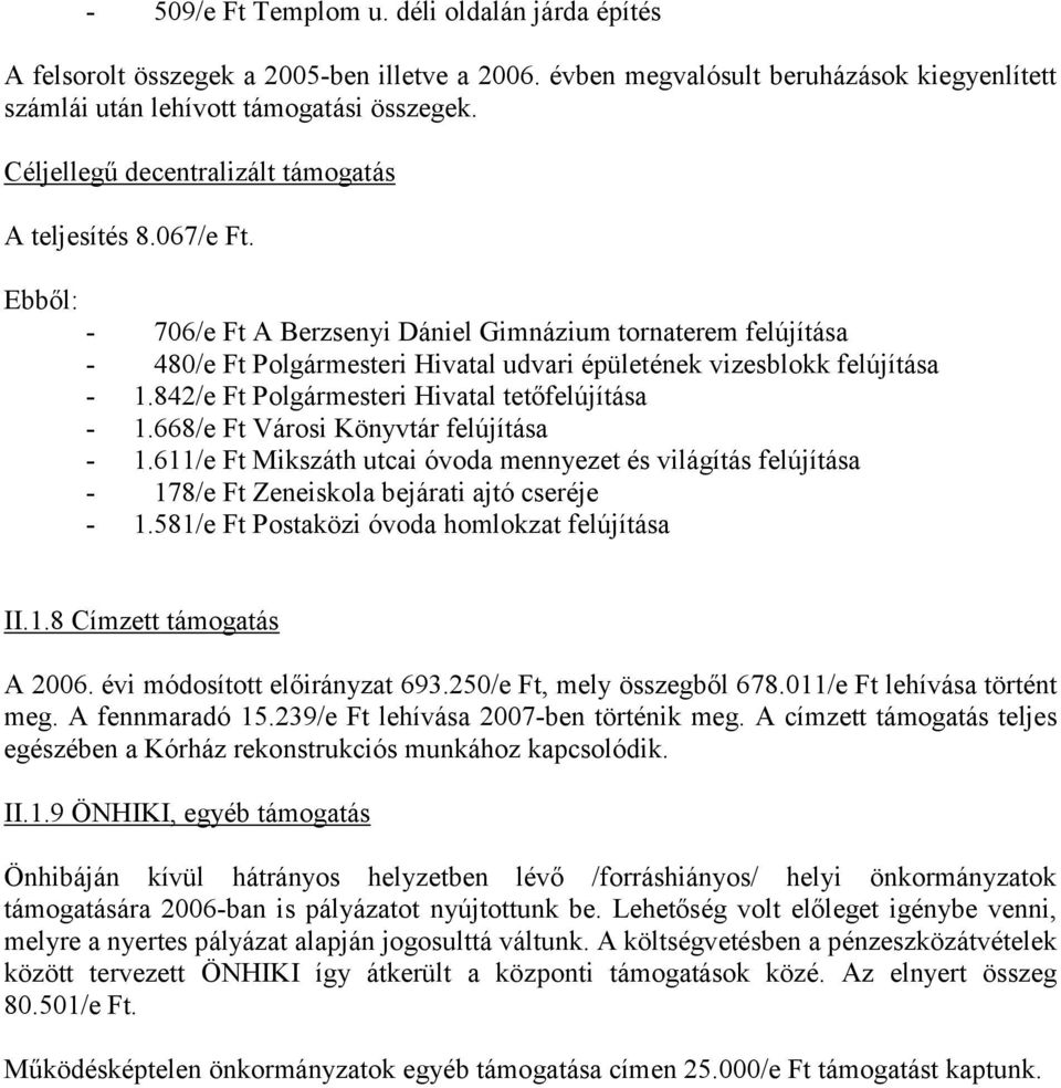 Ebből: - 706/e Ft A Berzsenyi Dániel Gimnázium tornaterem felújítása - 480/e Ft Polgármesteri Hivatal udvari épületének vizesblokk felújítása - 1.842/e Ft Polgármesteri Hivatal tetőfelújítása - 1.