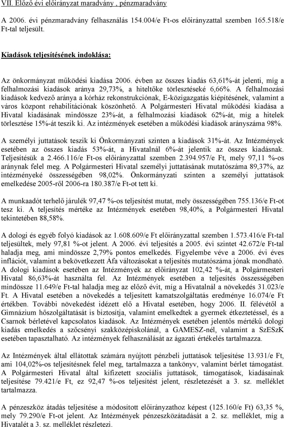 A felhalmozási kiadások kedvező aránya a kórház rekonstrukciónak, E-közigazgatás kiépítésének, valamint a város központ rehabilitációnak köszönhető.