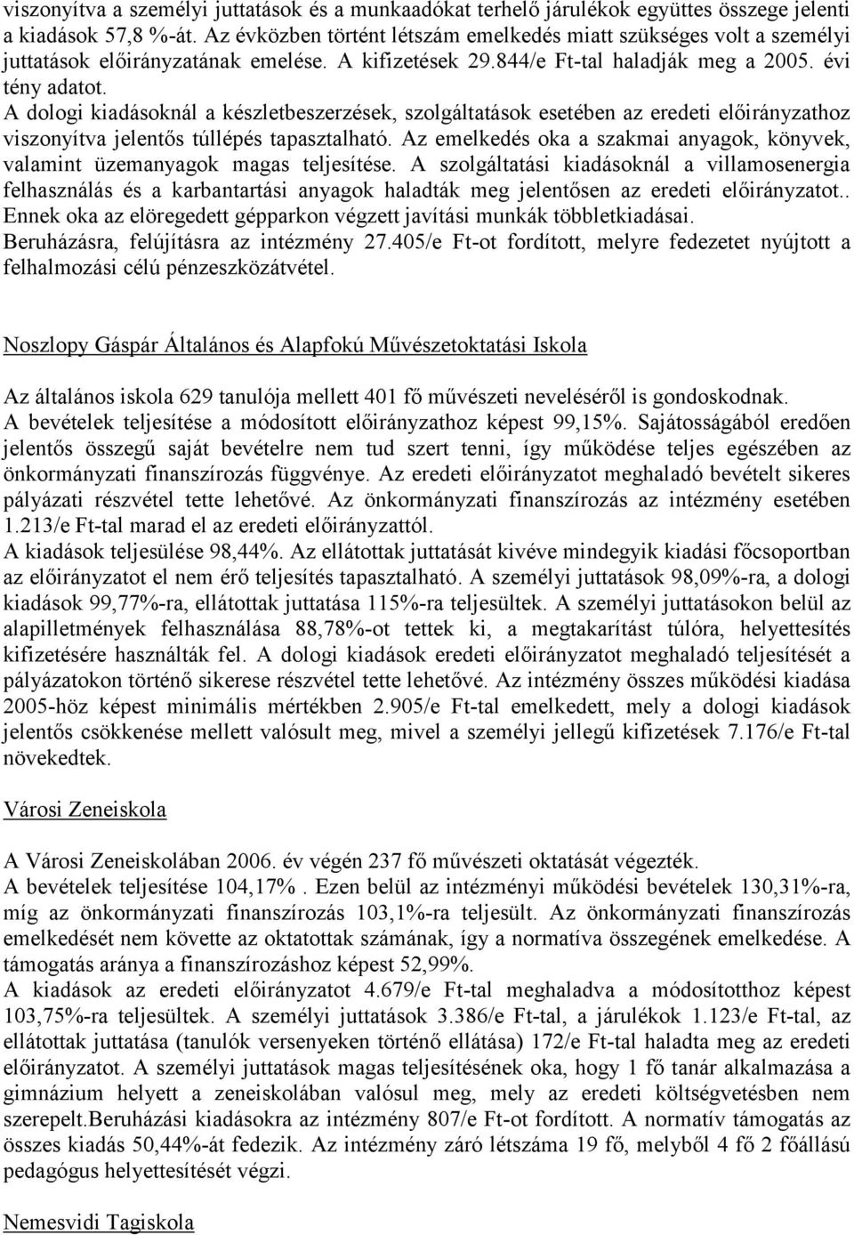 A dologi kiadásoknál a készletbeszerzések, szolgáltatások esetében az eredeti előirányzathoz viszonyítva jelentős túllépés tapasztalható.