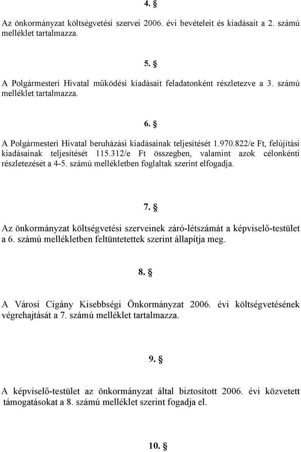 312/e Ft összegben, valamint azok célonkénti részletezését a 4-5. számú mellékletben foglaltak szerint elfogadja. 7. Az önkormányzat költségvetési szerveinek záró-létszámát a képviselő-testület a 6.