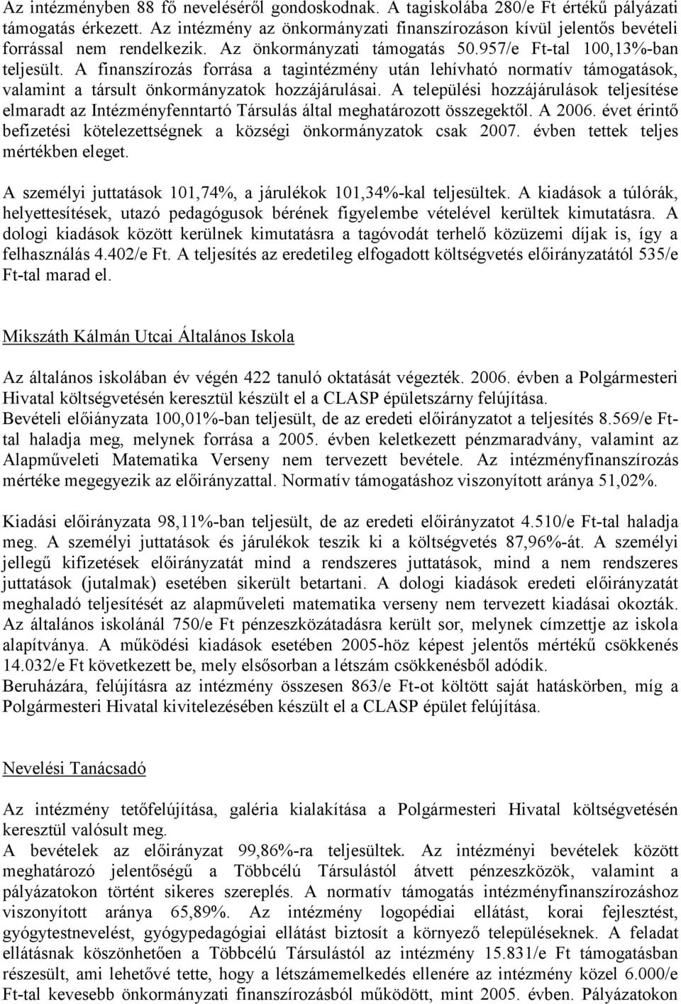 A finanszírozás forrása a tagintézmény után lehívható normatív támogatások, valamint a társult önkormányzatok hozzájárulásai.