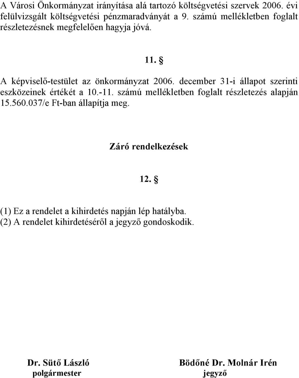 december 31-i állapot szerinti eszközeinek értékét a 10.-11. számú mellékletben foglalt részletezés alapján 15.560.037/e Ft-ban állapítja meg.