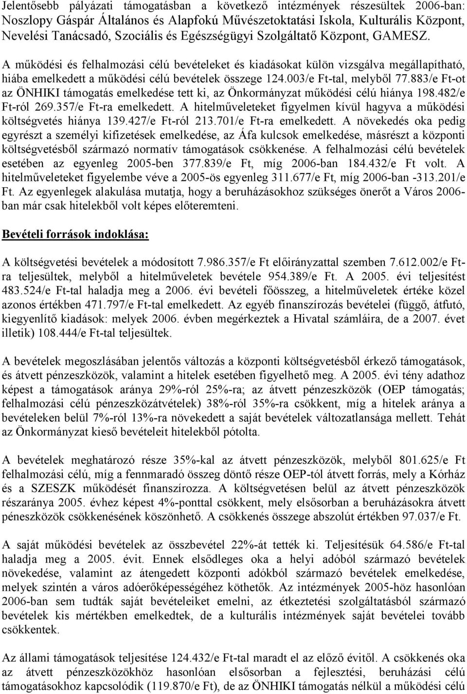 003/e Ft-tal, melyből 77.883/e Ft-ot az ÖNHIKI támogatás emelkedése tett ki, az Önkormányzat működési célú hiánya 198.482/e Ft-ról 269.357/e Ft-ra emelkedett.