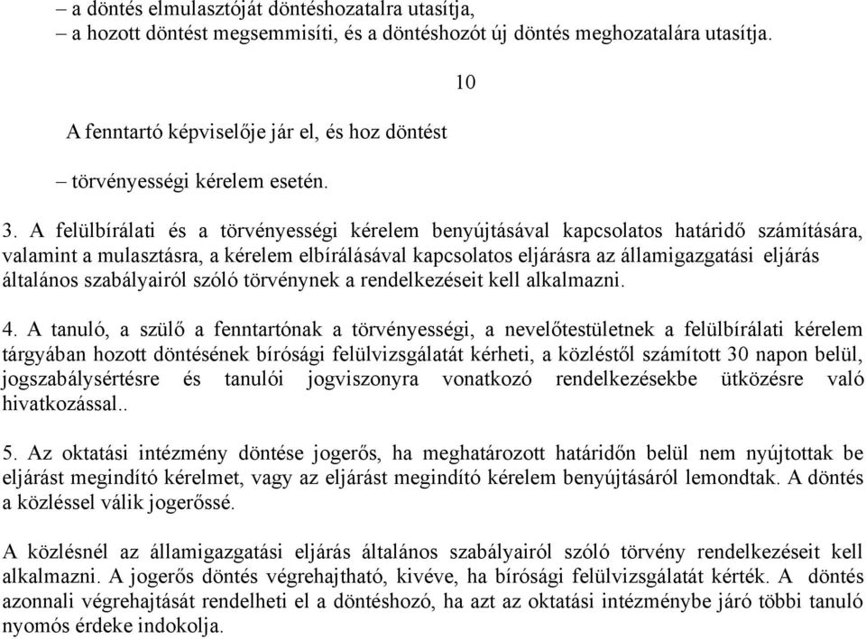 A felülbírálati és a törvényességi kérelem benyújtásával kapcsolatos határidő számítására, valamint a mulasztásra, a kérelem elbírálásával kapcsolatos eljárásra az államigazgatási eljárás általános