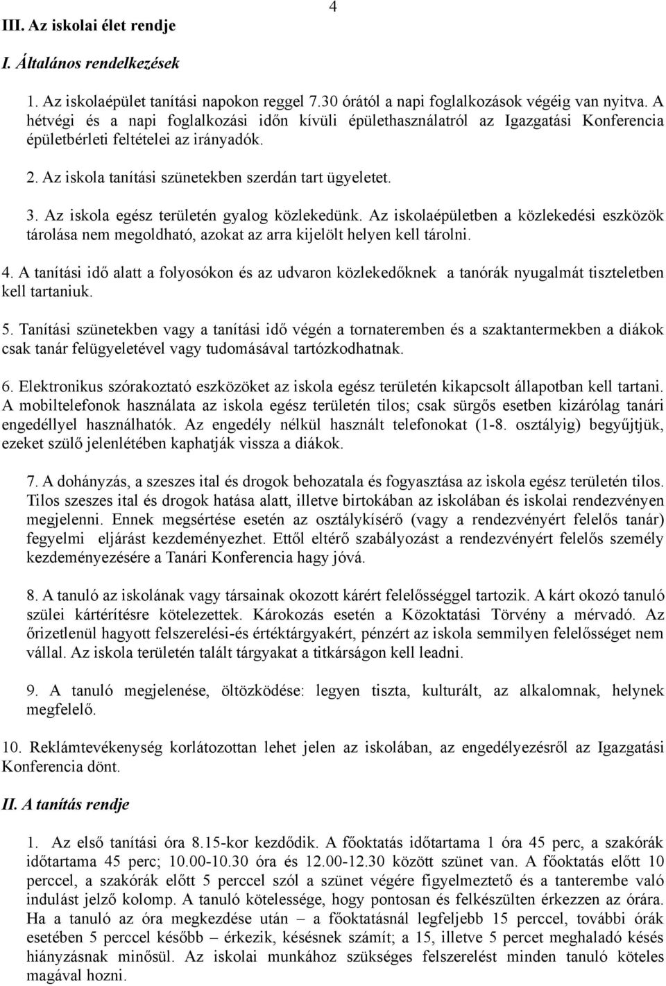 Az iskola egész területén gyalog közlekedünk. Az iskolaépületben a közlekedési eszközök tárolása nem megoldható, azokat az arra kijelölt helyen kell tárolni. 4.