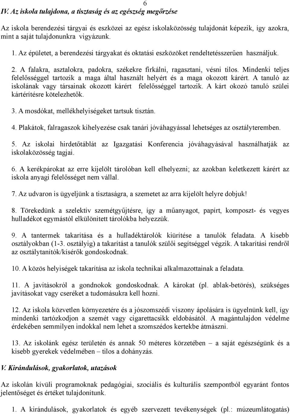 Mindenki teljes felelősséggel tartozik a maga által használt helyért és a maga okozott kárért. A tanuló az iskolának vagy társainak okozott kárért felelősséggel tartozik.