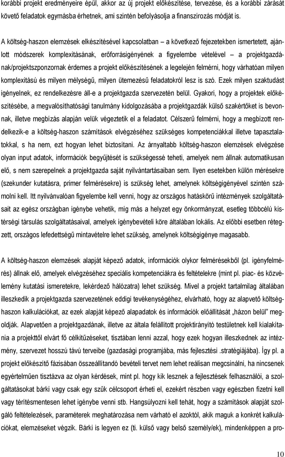 projektgazdának/projektszponzornak érdemes a projekt elıkészítésének a legelején felmérni, hogy várhatóan milyen komplexitású és milyen mélységő, milyen ütemezéső feladatokról lesz is szó.