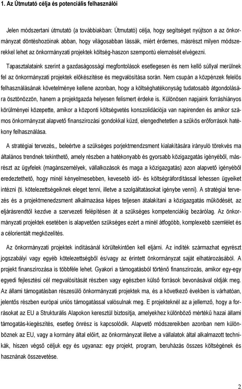 Tapasztalataink szerint a gazdaságossági megfontolások esetlegesen és nem kellı súllyal merülnek fel az önkormányzati projektek elıkészítése és megvalósítása során.