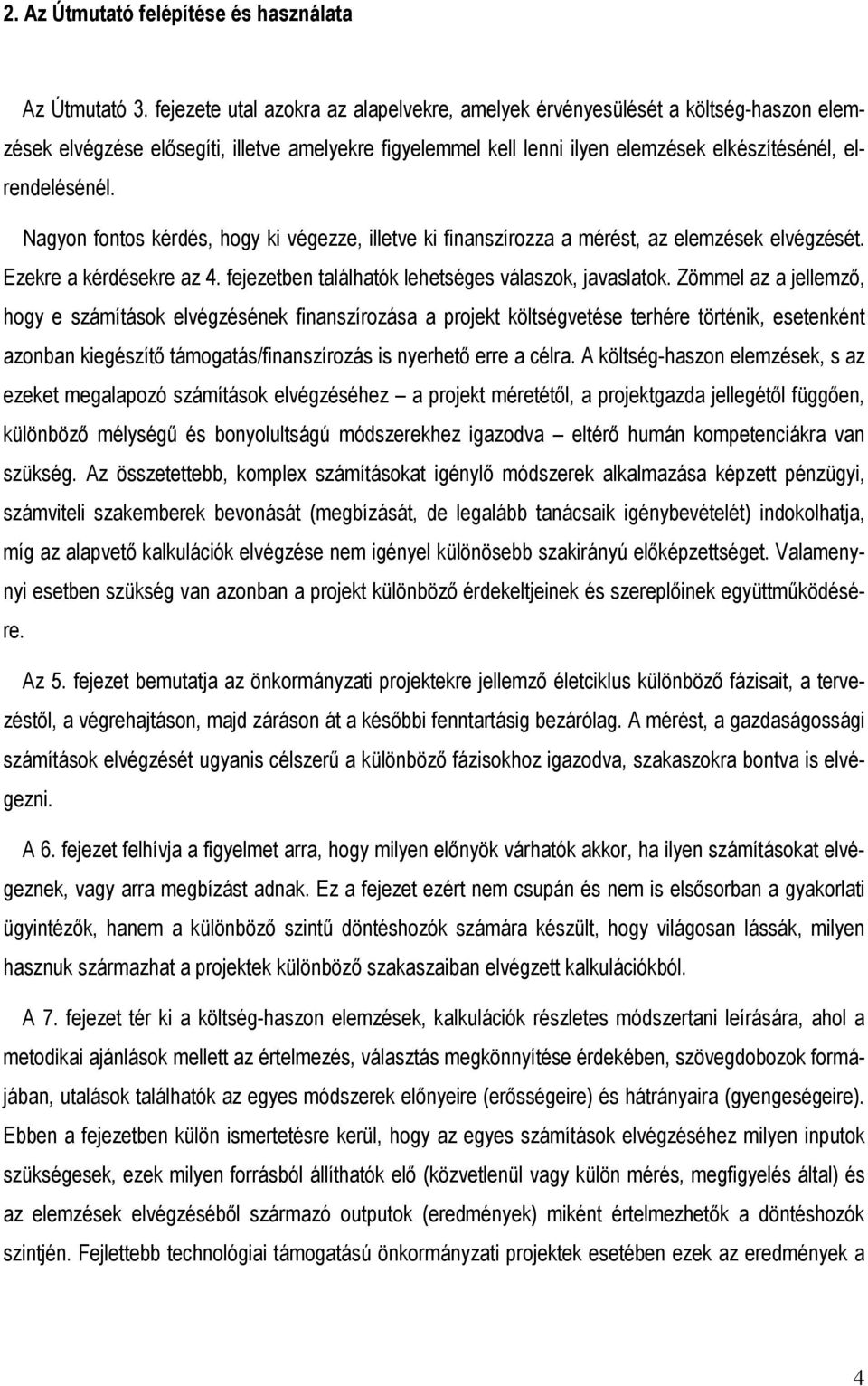 Nagyon fontos kérdés, hogy ki végezze, illetve ki finanszírozza a mérést, az elemzések elvégzését. Ezekre a kérdésekre az 4. fejezetben találhatók lehetséges válaszok, javaslatok.