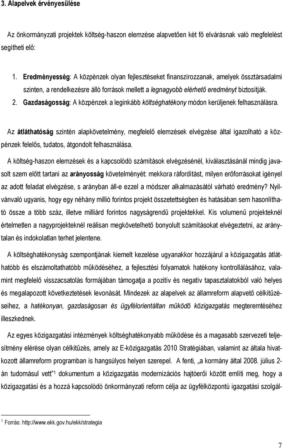 Gazdaságosság: A közpénzek a leginkább költséghatékony módon kerüljenek felhasználásra.