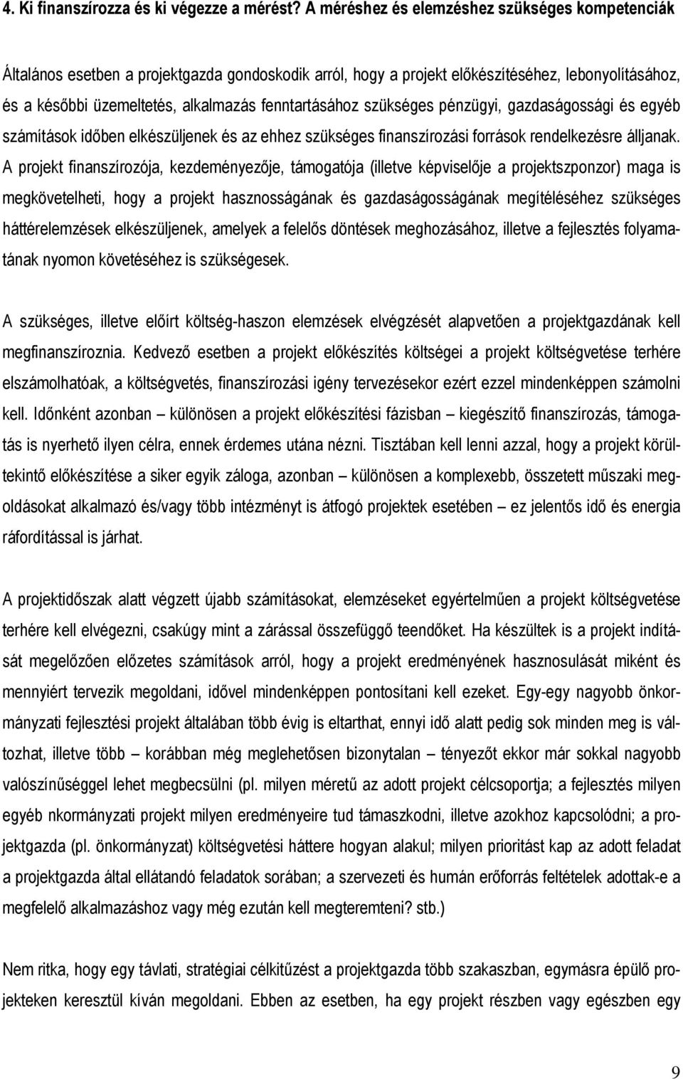 fenntartásához szükséges pénzügyi, gazdaságossági és egyéb számítások idıben elkészüljenek és az ehhez szükséges finanszírozási források rendelkezésre álljanak.