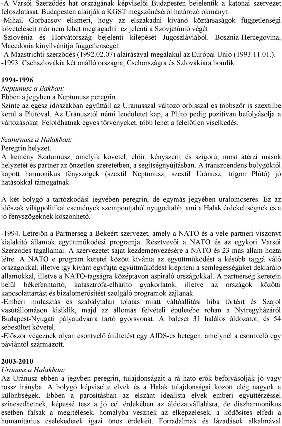 -Szlovénia és Horvátország bejelenti kilépését Jugoszláviából. Bosznia-Hercegovina, Macedónia kinyilvánítja függetlenségét. -A Maastrichti szerződés (1992.02.