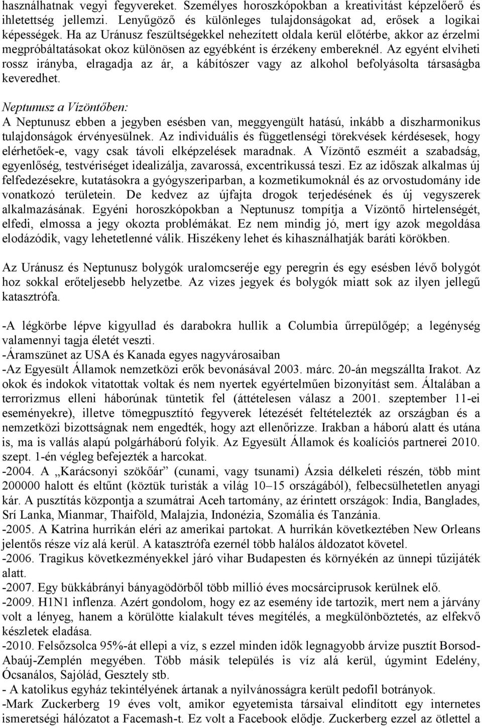 Az egyént elviheti rossz irányba, elragadja az ár, a kábítószer vagy az alkohol befolyásolta társaságba keveredhet.